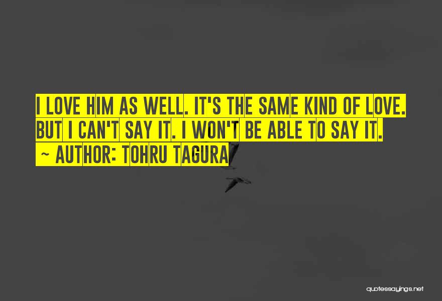 Tohru Tagura Quotes: I Love Him As Well. It's The Same Kind Of Love. But I Can't Say It. I Won't Be Able