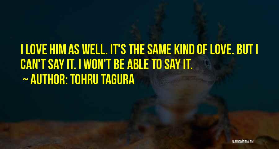 Tohru Tagura Quotes: I Love Him As Well. It's The Same Kind Of Love. But I Can't Say It. I Won't Be Able