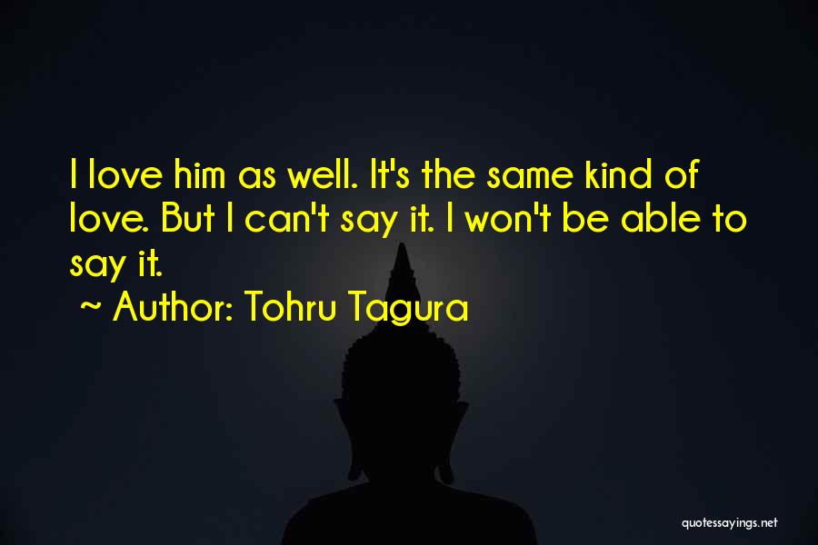 Tohru Tagura Quotes: I Love Him As Well. It's The Same Kind Of Love. But I Can't Say It. I Won't Be Able