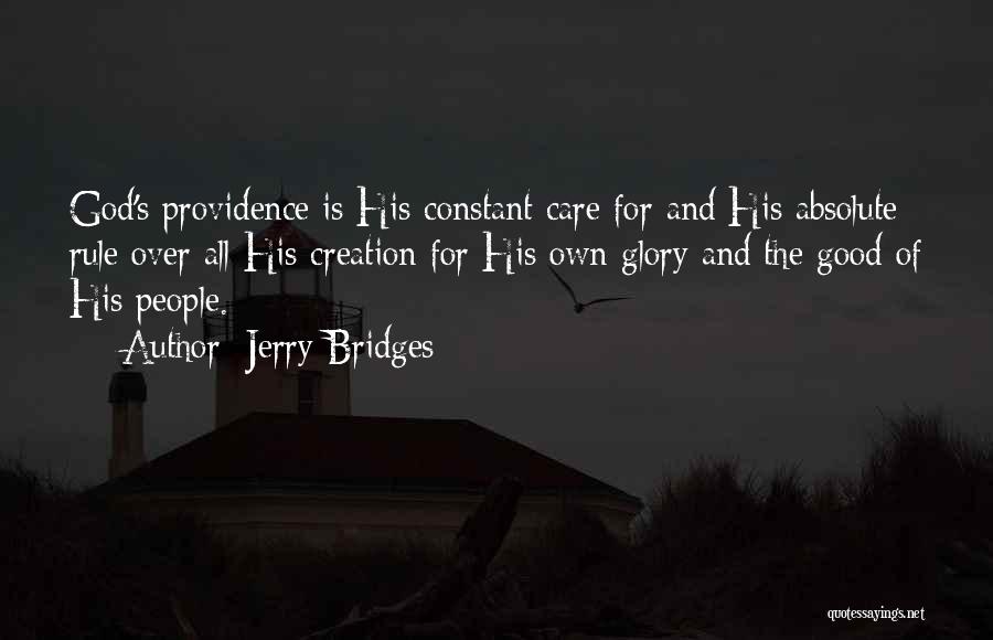 Jerry Bridges Quotes: God's Providence Is His Constant Care For And His Absolute Rule Over All His Creation For His Own Glory And