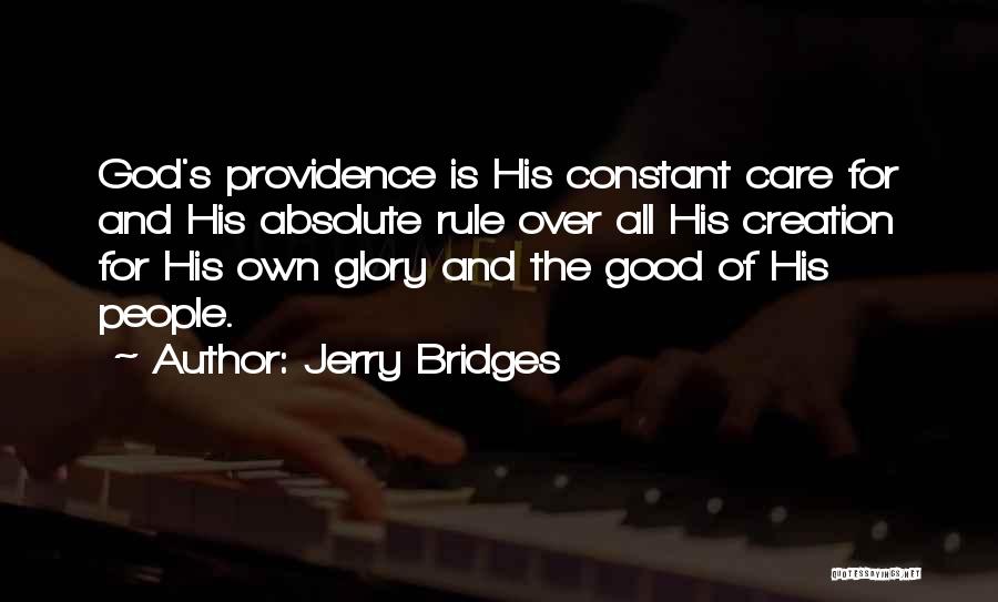 Jerry Bridges Quotes: God's Providence Is His Constant Care For And His Absolute Rule Over All His Creation For His Own Glory And