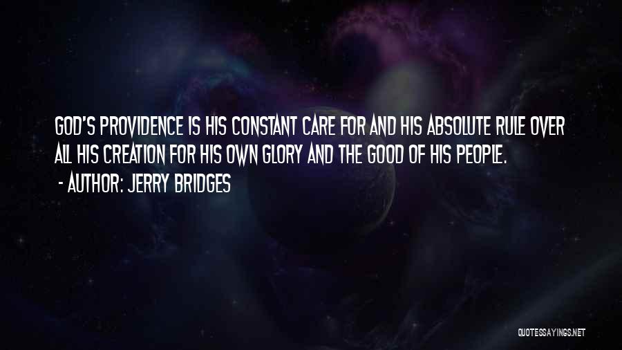Jerry Bridges Quotes: God's Providence Is His Constant Care For And His Absolute Rule Over All His Creation For His Own Glory And