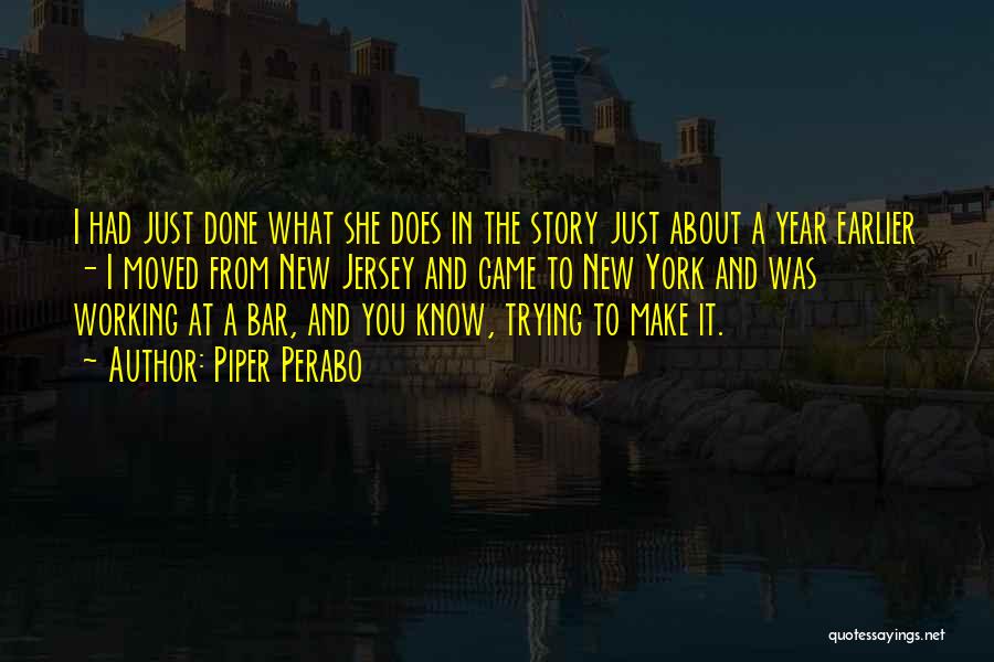 Piper Perabo Quotes: I Had Just Done What She Does In The Story Just About A Year Earlier - I Moved From New