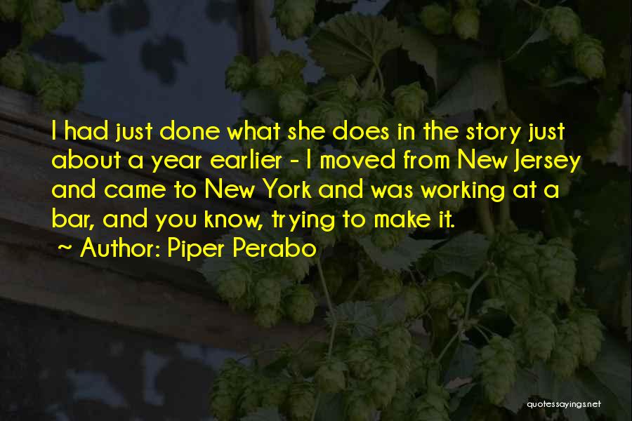 Piper Perabo Quotes: I Had Just Done What She Does In The Story Just About A Year Earlier - I Moved From New