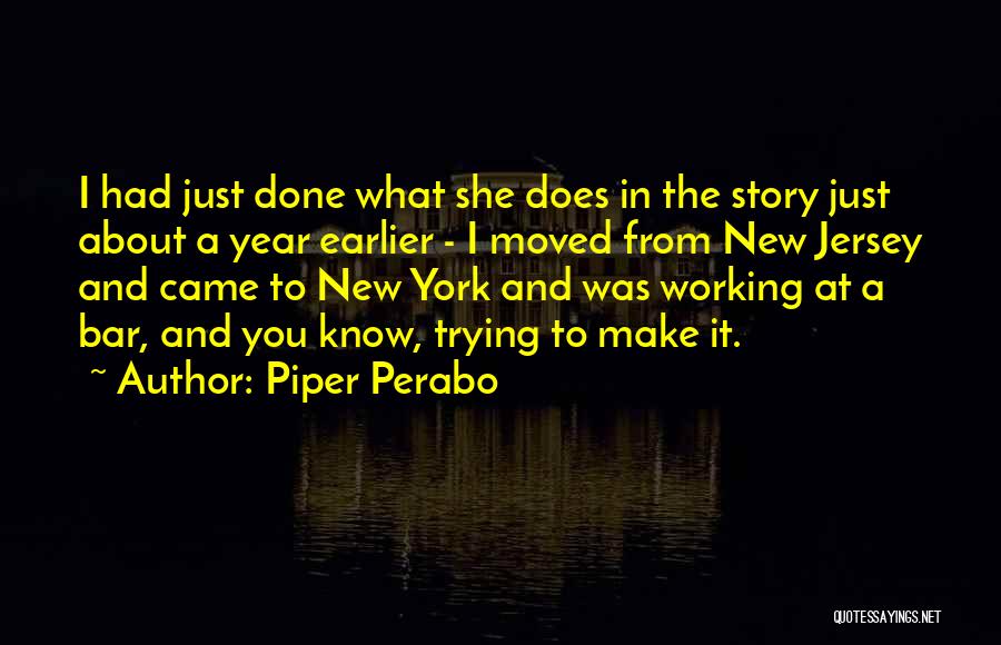 Piper Perabo Quotes: I Had Just Done What She Does In The Story Just About A Year Earlier - I Moved From New