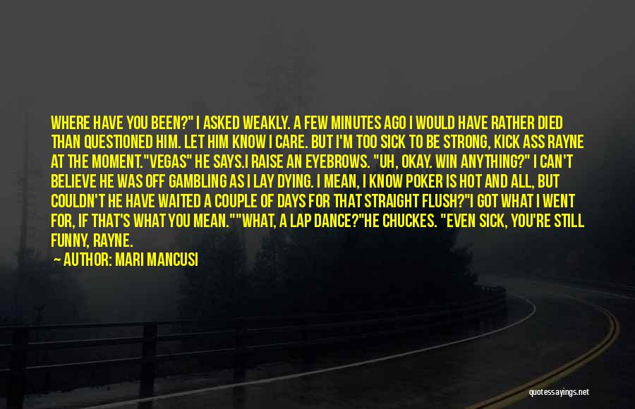 Mari Mancusi Quotes: Where Have You Been? I Asked Weakly. A Few Minutes Ago I Would Have Rather Died Than Questioned Him. Let