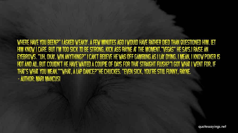 Mari Mancusi Quotes: Where Have You Been? I Asked Weakly. A Few Minutes Ago I Would Have Rather Died Than Questioned Him. Let