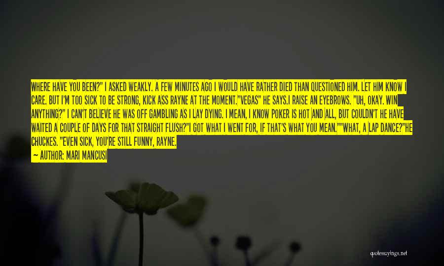 Mari Mancusi Quotes: Where Have You Been? I Asked Weakly. A Few Minutes Ago I Would Have Rather Died Than Questioned Him. Let