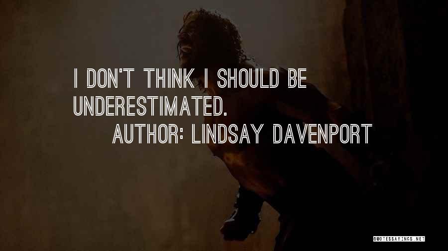 Lindsay Davenport Quotes: I Don't Think I Should Be Underestimated.