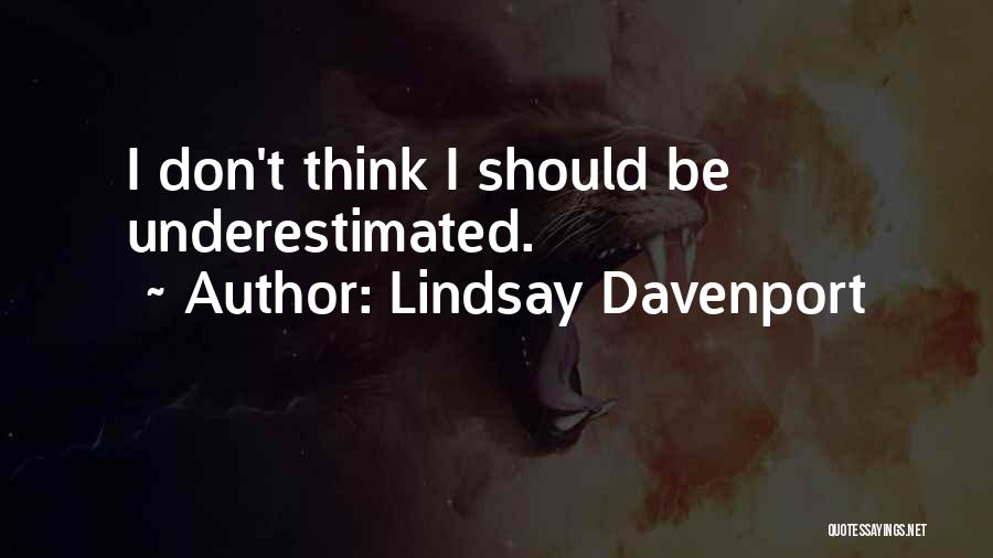 Lindsay Davenport Quotes: I Don't Think I Should Be Underestimated.