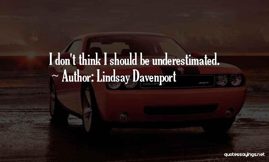 Lindsay Davenport Quotes: I Don't Think I Should Be Underestimated.