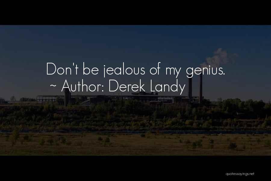 Derek Landy Quotes: Don't Be Jealous Of My Genius.