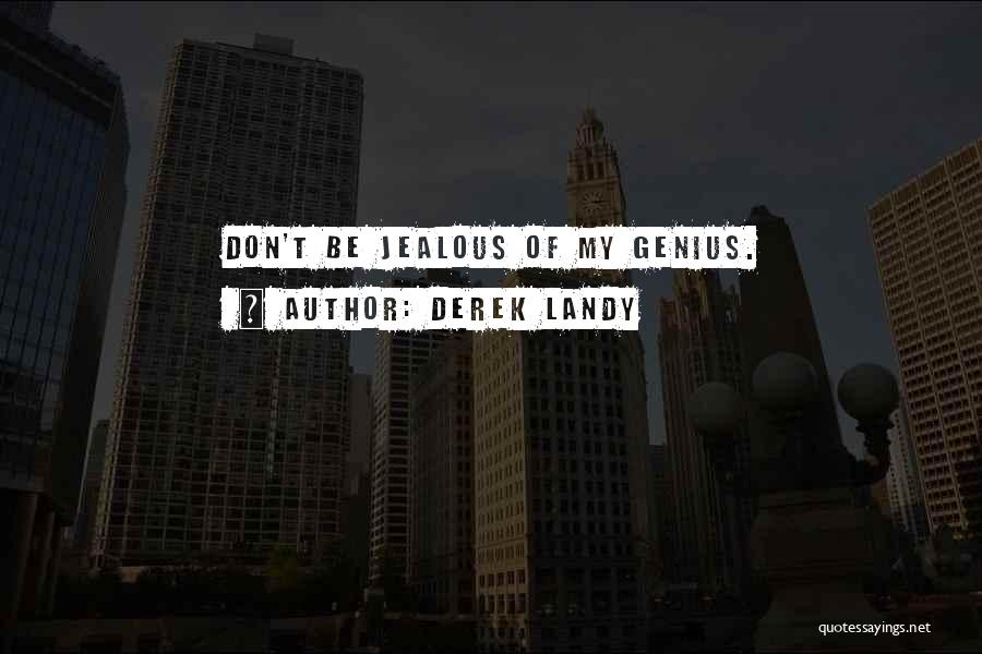 Derek Landy Quotes: Don't Be Jealous Of My Genius.