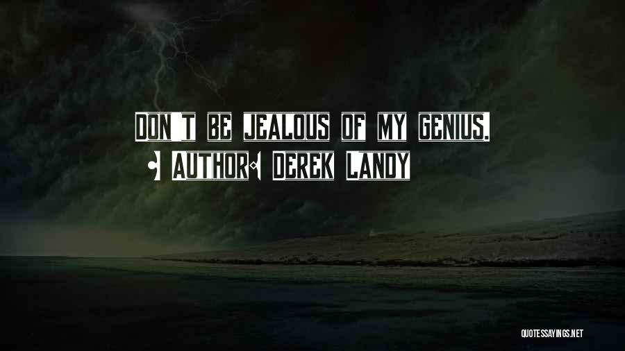 Derek Landy Quotes: Don't Be Jealous Of My Genius.