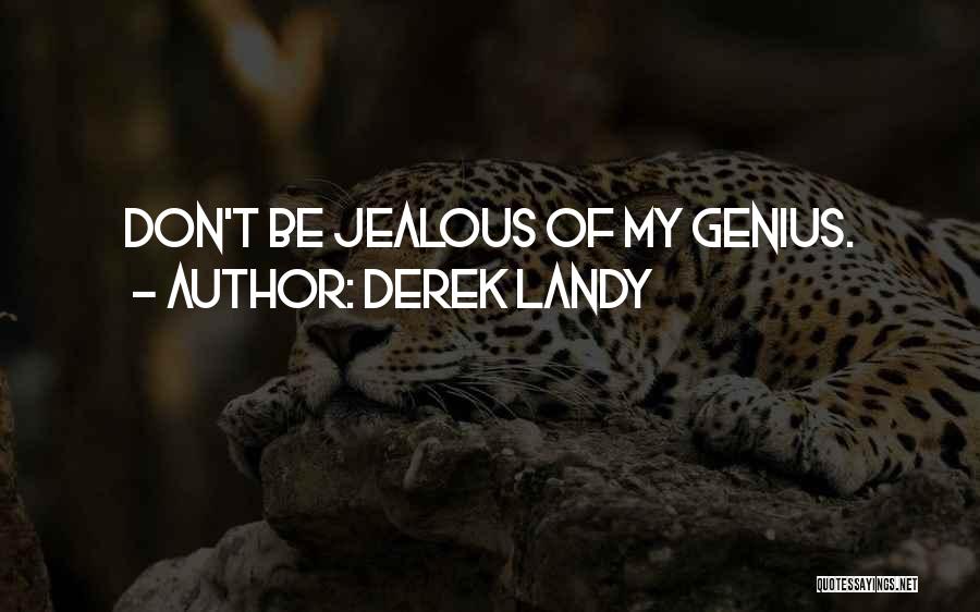 Derek Landy Quotes: Don't Be Jealous Of My Genius.