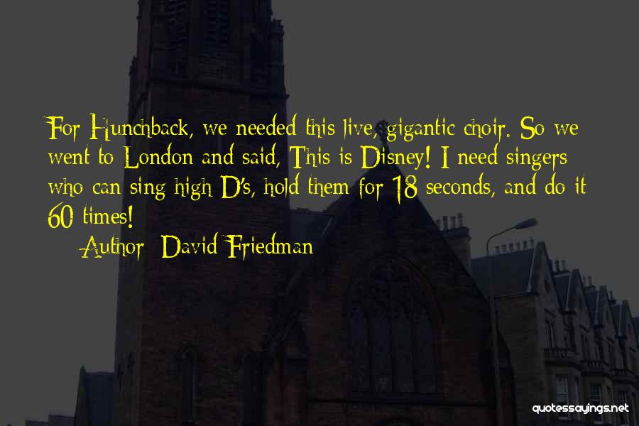 David Friedman Quotes: For Hunchback, We Needed This Live, Gigantic Choir. So We Went To London And Said, This Is Disney! I Need