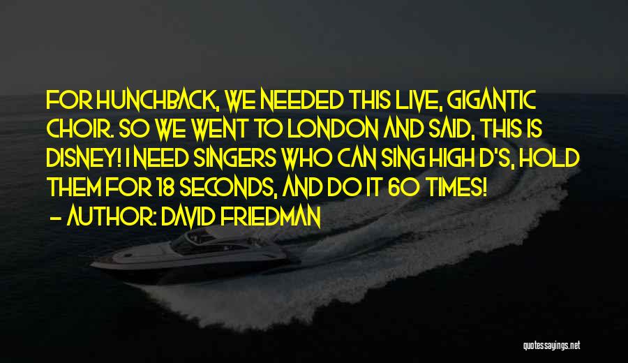 David Friedman Quotes: For Hunchback, We Needed This Live, Gigantic Choir. So We Went To London And Said, This Is Disney! I Need