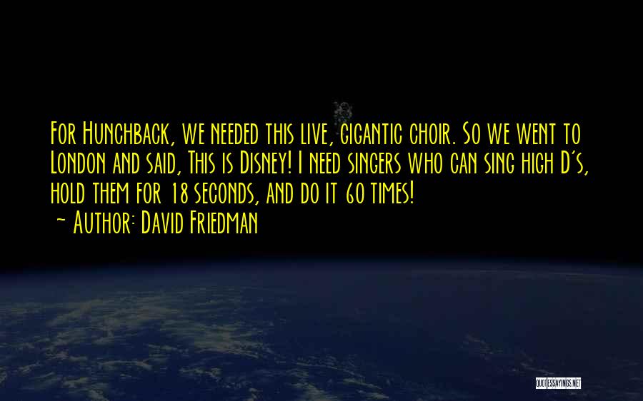 David Friedman Quotes: For Hunchback, We Needed This Live, Gigantic Choir. So We Went To London And Said, This Is Disney! I Need