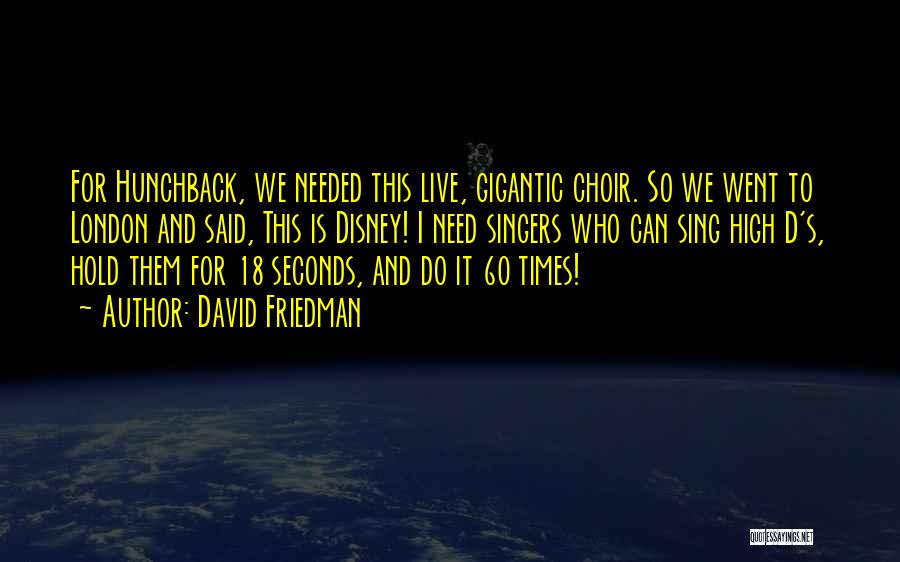 David Friedman Quotes: For Hunchback, We Needed This Live, Gigantic Choir. So We Went To London And Said, This Is Disney! I Need