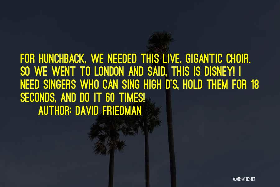 David Friedman Quotes: For Hunchback, We Needed This Live, Gigantic Choir. So We Went To London And Said, This Is Disney! I Need