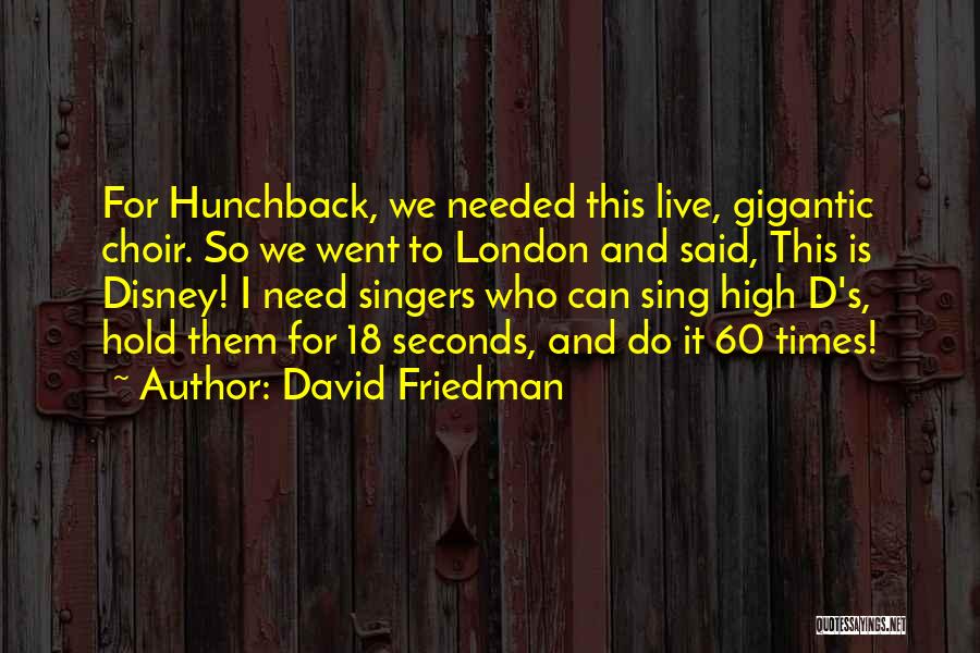 David Friedman Quotes: For Hunchback, We Needed This Live, Gigantic Choir. So We Went To London And Said, This Is Disney! I Need