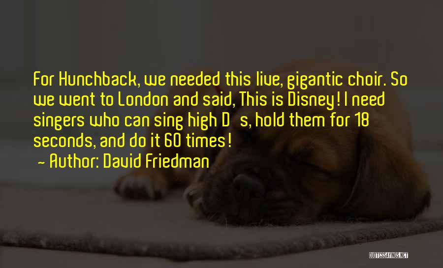 David Friedman Quotes: For Hunchback, We Needed This Live, Gigantic Choir. So We Went To London And Said, This Is Disney! I Need