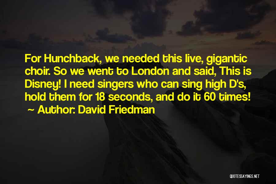 David Friedman Quotes: For Hunchback, We Needed This Live, Gigantic Choir. So We Went To London And Said, This Is Disney! I Need