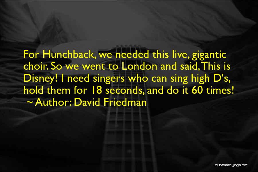 David Friedman Quotes: For Hunchback, We Needed This Live, Gigantic Choir. So We Went To London And Said, This Is Disney! I Need