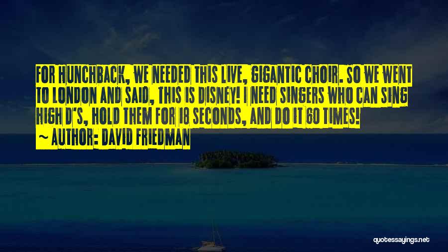 David Friedman Quotes: For Hunchback, We Needed This Live, Gigantic Choir. So We Went To London And Said, This Is Disney! I Need