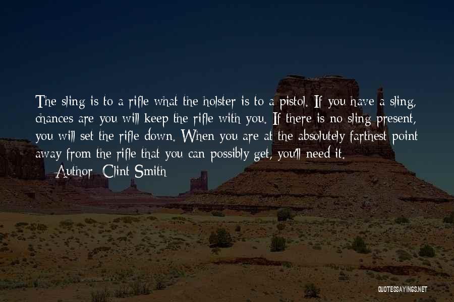 Clint Smith Quotes: The Sling Is To A Rifle What The Holster Is To A Pistol. If You Have A Sling, Chances Are