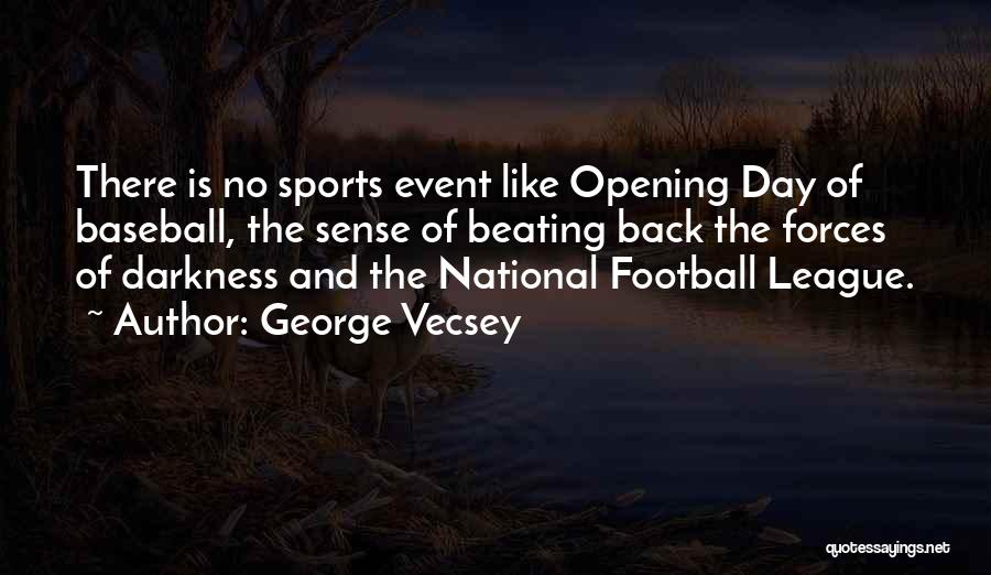 George Vecsey Quotes: There Is No Sports Event Like Opening Day Of Baseball, The Sense Of Beating Back The Forces Of Darkness And