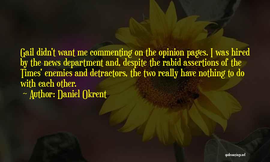 Daniel Okrent Quotes: Gail Didn't Want Me Commenting On The Opinion Pages. I Was Hired By The News Department And, Despite The Rabid