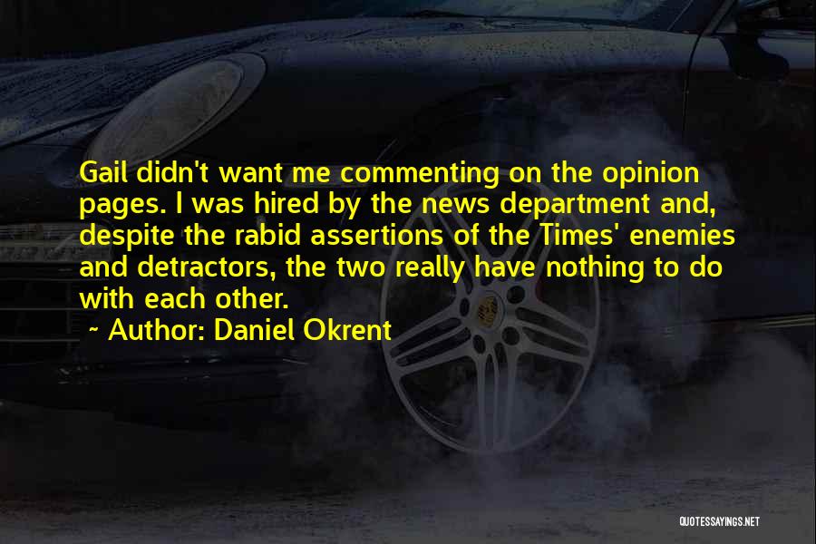 Daniel Okrent Quotes: Gail Didn't Want Me Commenting On The Opinion Pages. I Was Hired By The News Department And, Despite The Rabid