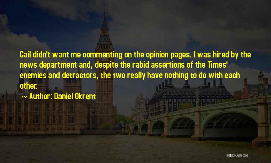 Daniel Okrent Quotes: Gail Didn't Want Me Commenting On The Opinion Pages. I Was Hired By The News Department And, Despite The Rabid