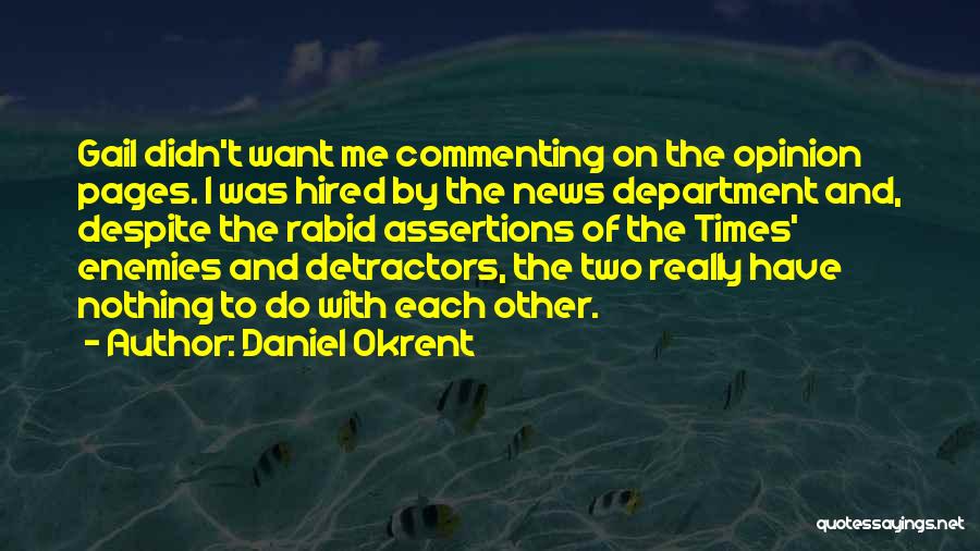 Daniel Okrent Quotes: Gail Didn't Want Me Commenting On The Opinion Pages. I Was Hired By The News Department And, Despite The Rabid