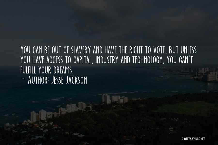 Jesse Jackson Quotes: You Can Be Out Of Slavery And Have The Right To Vote, But Unless You Have Access To Capital, Industry