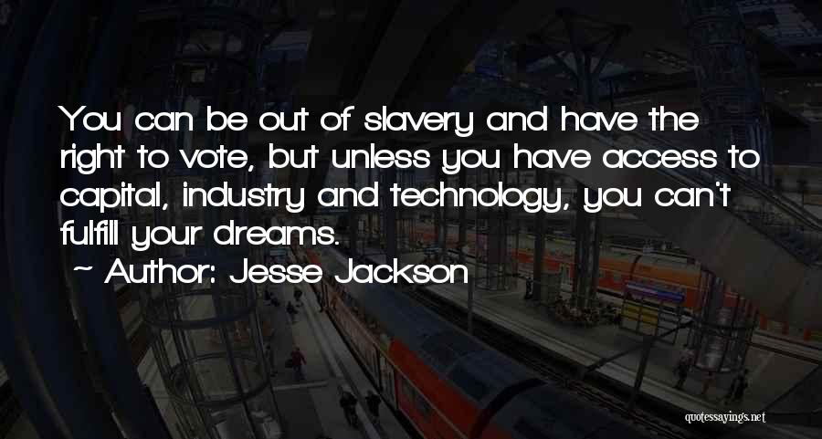 Jesse Jackson Quotes: You Can Be Out Of Slavery And Have The Right To Vote, But Unless You Have Access To Capital, Industry