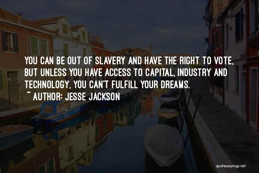 Jesse Jackson Quotes: You Can Be Out Of Slavery And Have The Right To Vote, But Unless You Have Access To Capital, Industry