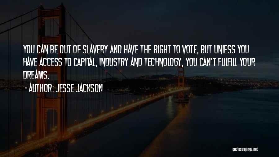 Jesse Jackson Quotes: You Can Be Out Of Slavery And Have The Right To Vote, But Unless You Have Access To Capital, Industry