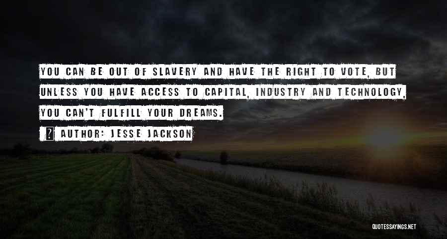 Jesse Jackson Quotes: You Can Be Out Of Slavery And Have The Right To Vote, But Unless You Have Access To Capital, Industry