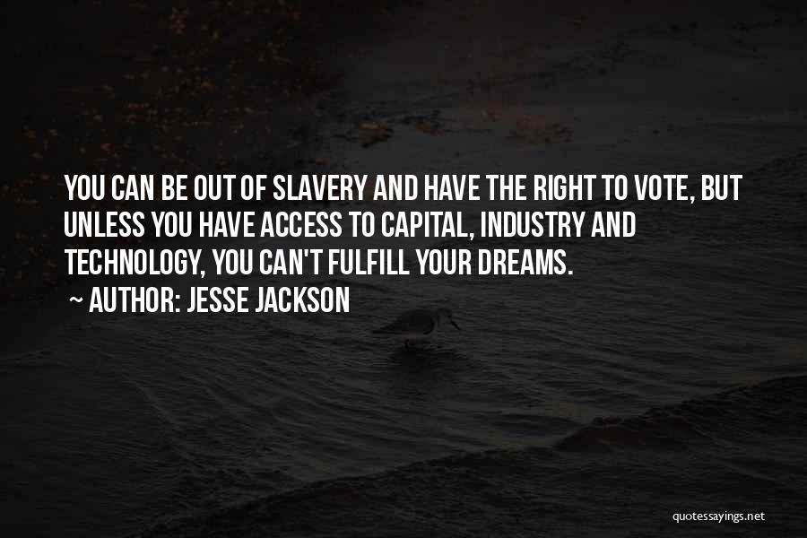 Jesse Jackson Quotes: You Can Be Out Of Slavery And Have The Right To Vote, But Unless You Have Access To Capital, Industry