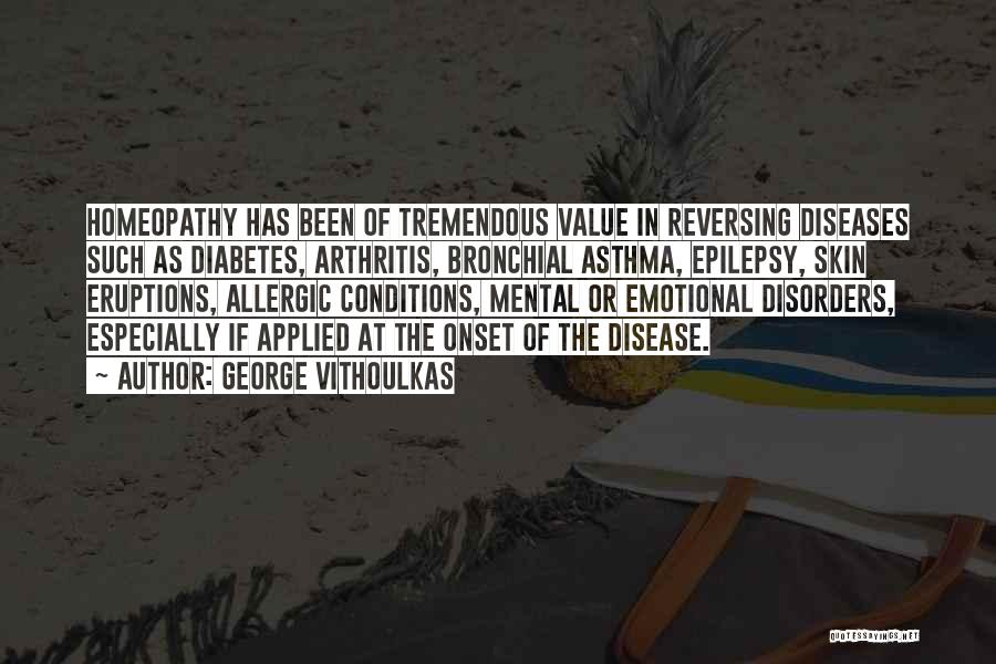 George Vithoulkas Quotes: Homeopathy Has Been Of Tremendous Value In Reversing Diseases Such As Diabetes, Arthritis, Bronchial Asthma, Epilepsy, Skin Eruptions, Allergic Conditions,