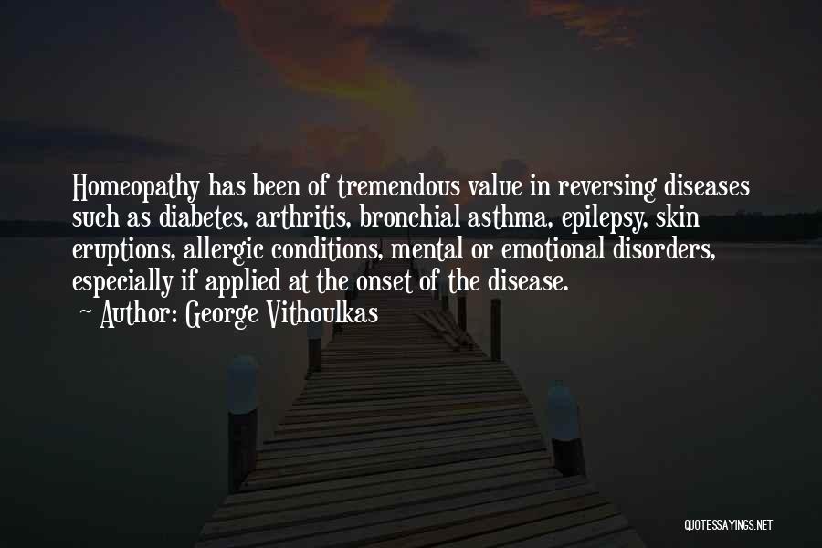 George Vithoulkas Quotes: Homeopathy Has Been Of Tremendous Value In Reversing Diseases Such As Diabetes, Arthritis, Bronchial Asthma, Epilepsy, Skin Eruptions, Allergic Conditions,