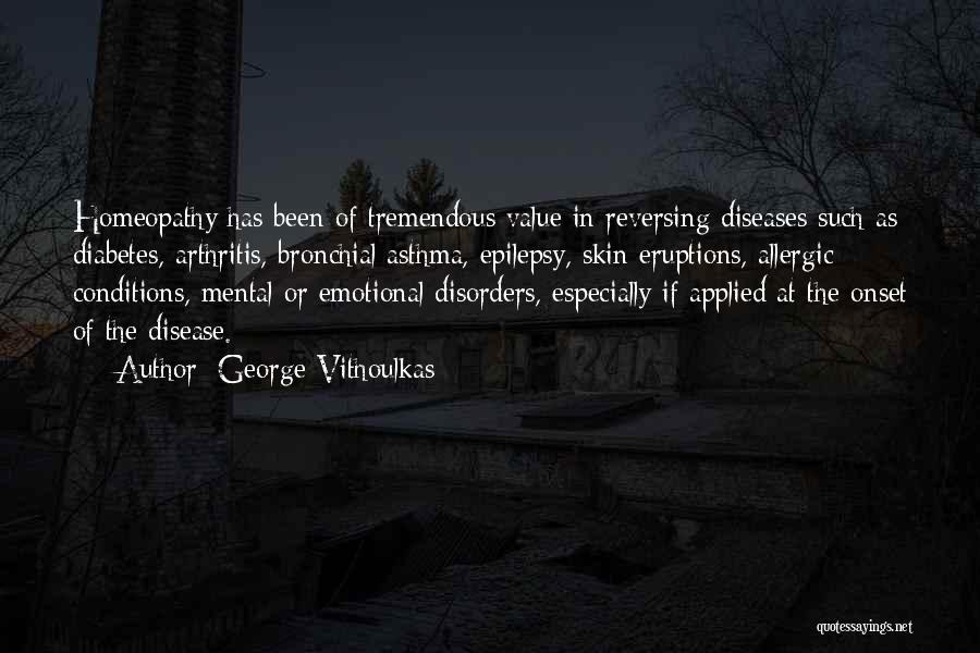 George Vithoulkas Quotes: Homeopathy Has Been Of Tremendous Value In Reversing Diseases Such As Diabetes, Arthritis, Bronchial Asthma, Epilepsy, Skin Eruptions, Allergic Conditions,