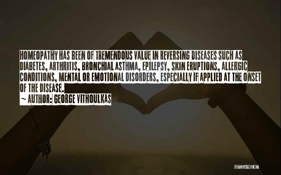 George Vithoulkas Quotes: Homeopathy Has Been Of Tremendous Value In Reversing Diseases Such As Diabetes, Arthritis, Bronchial Asthma, Epilepsy, Skin Eruptions, Allergic Conditions,