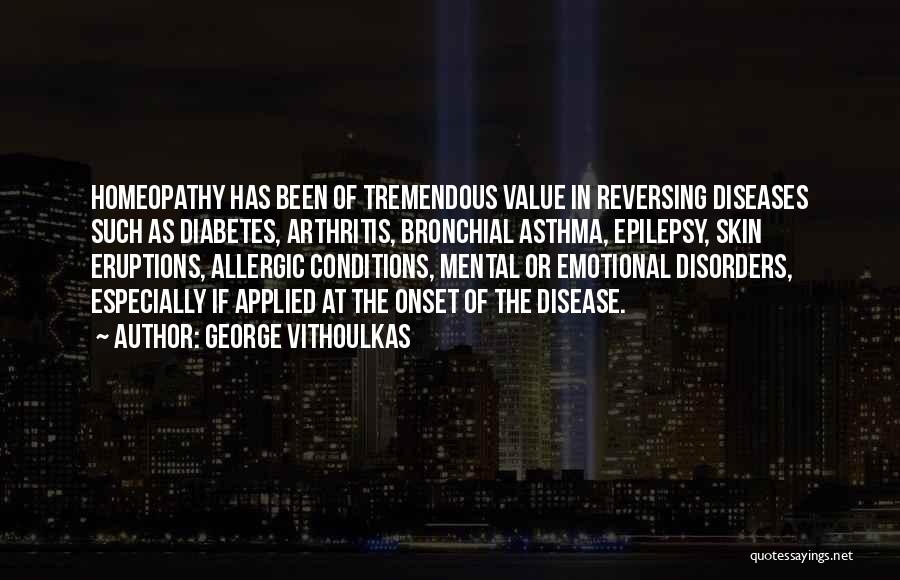 George Vithoulkas Quotes: Homeopathy Has Been Of Tremendous Value In Reversing Diseases Such As Diabetes, Arthritis, Bronchial Asthma, Epilepsy, Skin Eruptions, Allergic Conditions,