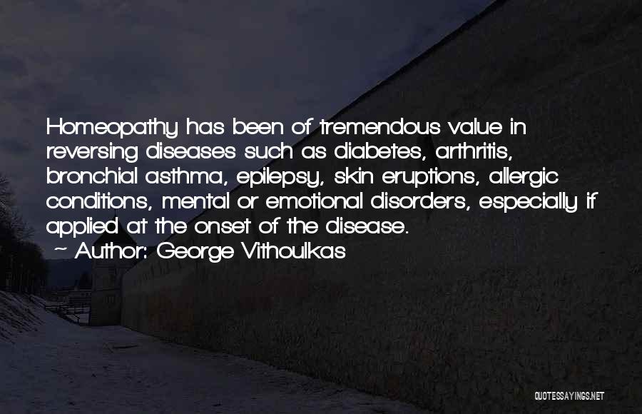 George Vithoulkas Quotes: Homeopathy Has Been Of Tremendous Value In Reversing Diseases Such As Diabetes, Arthritis, Bronchial Asthma, Epilepsy, Skin Eruptions, Allergic Conditions,