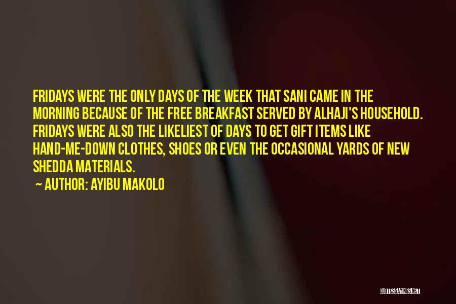 Ayibu Makolo Quotes: Fridays Were The Only Days Of The Week That Sani Came In The Morning Because Of The Free Breakfast Served