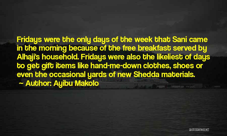 Ayibu Makolo Quotes: Fridays Were The Only Days Of The Week That Sani Came In The Morning Because Of The Free Breakfast Served