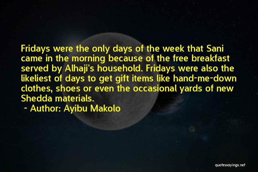 Ayibu Makolo Quotes: Fridays Were The Only Days Of The Week That Sani Came In The Morning Because Of The Free Breakfast Served